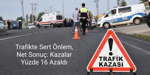 Trafikte Sert Önlem, Net Sonuç: Kazalar Yüzde 16 Azaldı